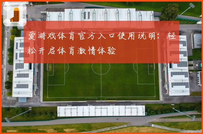 爱游戏体育官方入口使用说明：轻松开启体育激情体验