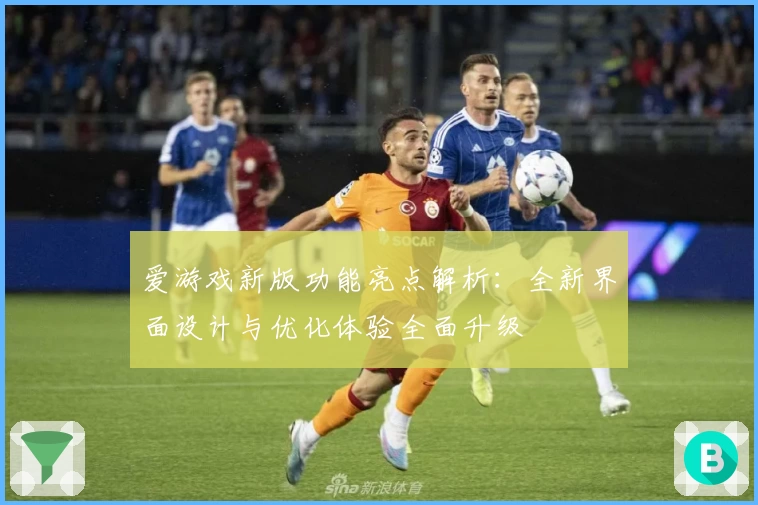 爱游戏新版功能亮点解析：全新界面设计与优化体验全面升级