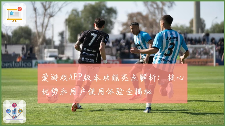 爱游戏APP版本功能亮点解析：核心优势和用户使用体验全揭秘